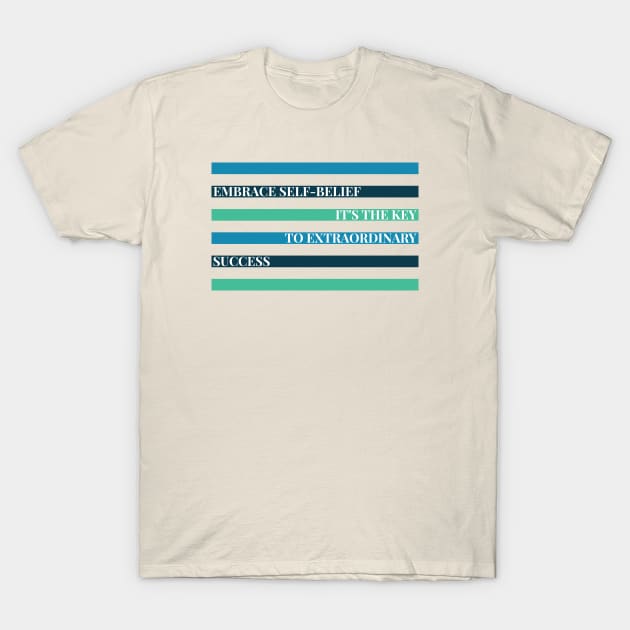 "EMBRACE SELF-BELIEF, IT'S THE KEY TO EXTRAORDINARY SUCCESS" T-Shirt by Magicform